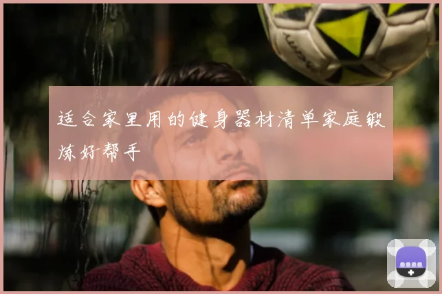 适合家里用的健身器材清单家庭锻炼好帮手
