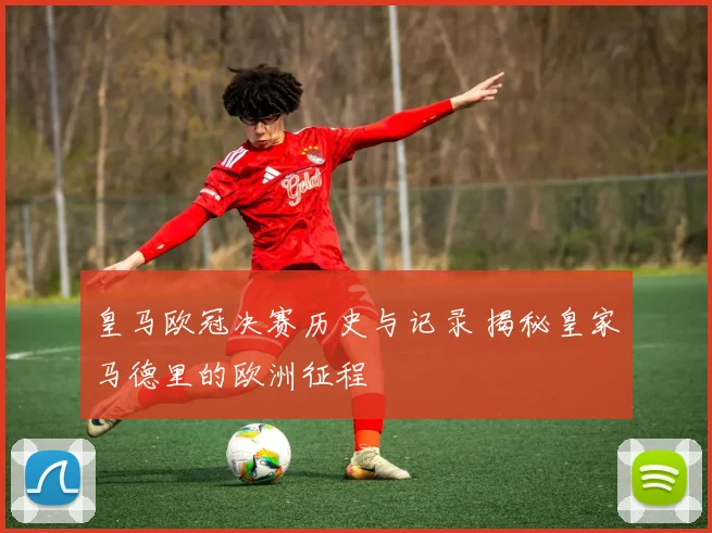 皇马欧冠决赛历史与记录 揭秘皇家马德里的欧洲征程